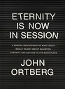 Eternity Is Now in Session A Radical Rediscovery of What Jesus Really Taught about Salvation Eternity and Getting to the Good Place