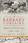 The Barbary Corsairs Pirates Plunder and Warfare in the Mediterranean 14801580