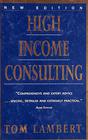 High Income Consulting How to Build and Market Your Professional Practice