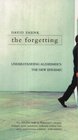 THE FORGETTING UNDERSTANDING ALZHEIMER'S A BIOGRAPHY OF A DISEASE