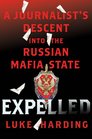 Expelled A Journalist's Descent into the Russian Mafia State