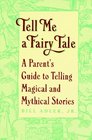 Tell Me a Fairy Tale A Parent's Guide to Telling Magical and Mythical Stories