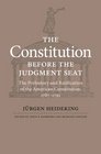 The Constitution Before the Judgment Seat The Prehistory and Ratification of the American Constitution 17871791