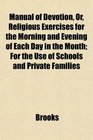 Manual of Devotion Or Religious Exercises for the Morning and Evening of Each Day in the Month For the Use of Schools and Private Families