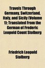 Travels Through Germany Switzerland Italy and Sicily  Translated From the German of Frederic Leopold Count Stolberg