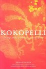Kokopelli The Magic Mirth and Mischief of an Ancient Symbol