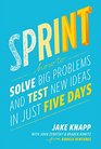 Sprint How to Solve Big Problems and Test New Ideas in Just 5 Days