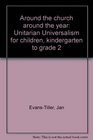 Around the church around the year: Unitarian Universalism for children, kindergarten to grade 2