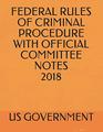 FEDERAL RULES OF CRIMINAL PROCEDURE WITH OFFICIAL COMMITTEE NOTES 2018