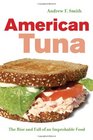 American Tuna The Rise and Fall of an Improbable Food