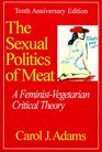 The Sexual Politics of Meat A FeministVegetarian Critical Theory