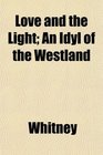 Love and the Light An Idyl of the Westland