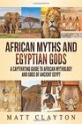 African Myths and Egyptian Gods A Captivating Guide to African Mythology and Gods of Ancient Egypt