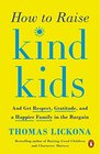 How to Raise Kind Kids And Get Respect Gratitude and a Happier Family in the Bargain
