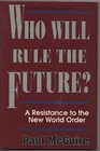 Who Will Rule the Future A Resistance to the New World Order
