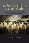 The Redemption of the Animals Their Evolution Their Inner Life and Our Future Together