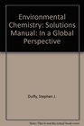 Environmental Chemistry Solutions Manual In a Global Perspective
