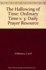 The Hallowing of Time Ordinary Time v 3 Daily Prayer Resource