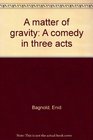 A matter of gravity A comedy in three acts