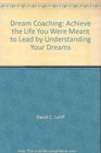 Dream Coaching Achieve the Life You Were Meant to Lead by Understanding Your Dreams