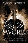Taking Up the Sword A Story of a Special Agent in the Diplomatic Security Service