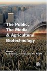 The Public the Media and Agricultural Biotechnology