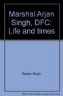 Marshal Arjan Singh DFC Life and times