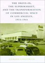 The DriveIn the Supermarket and the Transformation of Commercial Space in Los Angeles 19141941