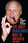 The Most Dangerous Man in America Rush Limbaugh's Assault on Reason