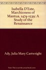 Isabella D'Este Marchioness of Mantua 14741539 A Study of the Renaissance
