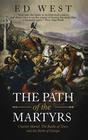 The Path of the Martyrs Charles Martel The Battle of Tours and the Birth of Europe