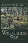 The Wilderness War: A Narrative (Eckert, Allan W. Winning of America Series.)