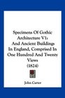 Specimens Of Gothic Architecture V1 And Ancient Buildings In England Comprised In One Hundred And Twenty Views