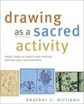 Drawing As a Sacred Activity Simple Steps to Explore Your Feelings and Heal Your Consciousness