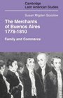 Merchants of Buenos Aires 17781810 Family and Commerce