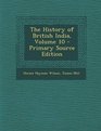 The History of British India Volume 10  Primary Source Edition