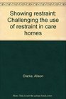 Showing restraint Challenging the use of restraint in care homes