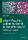 Atlas of Wood Bark and Pith Anatomy of Eastern Mediterranean Trees and Shrubs with a Special Focus on Cyprus