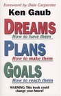 Dreams How to Have Them  Plans  How to Make Them  Goals  How to Reach Them