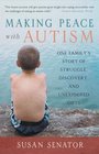 Making Peace with Autism  One Family's Story of Struggle Discovery and Unexpected Gifts