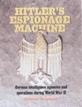 Hitler's Espionage Machine German Intelligence Agencies and Operations During World War II