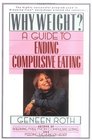 Why Weight A Guide to Ending Compulsive Eating