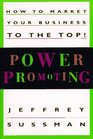 Power Promoting  How to Market Your Business to the Top