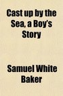 Cast up by the Sea a Boy's Story