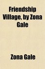 Friendship Village by Zona Gale