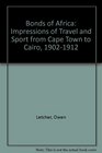 Bonds of Africa Impressions of Travel and Sport from Cape Town to Cairo 19021912