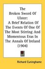 The Broken Sword Of Ulster A Brief Relation Of The Events Of One Of The Most Stirring And Momentous Eras In The Annals Of Ireland