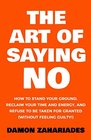 The Art Of Saying NO How To Stand Your Ground Reclaim Your Time And Energy And Refuse To Be Taken For Granted