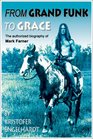 From Grand Funk to Grace: Authorized Biography of Mark Farner