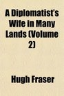 A Diplomatist's Wife in Many Lands